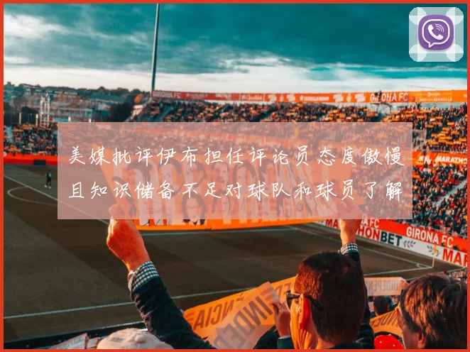 美媒批评伊布担任评论员态度傲慢且知识储备不足对球队和球员了解有限